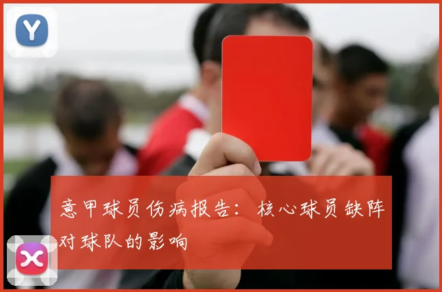 意甲球员伤病报告：核心球员缺阵对球队的影响