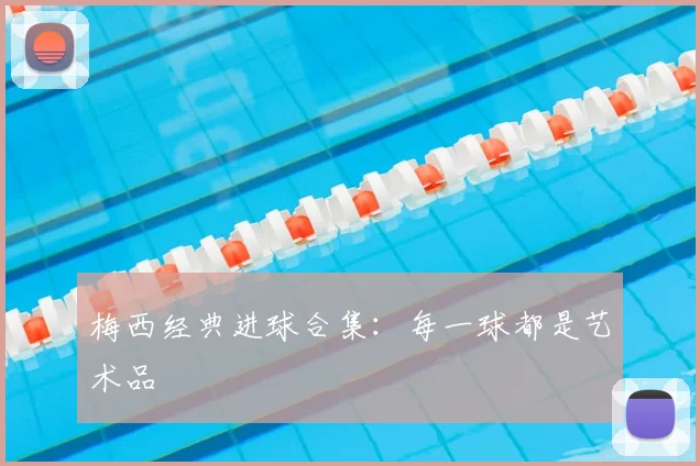 梅西经典进球合集:每一球都是艺术品